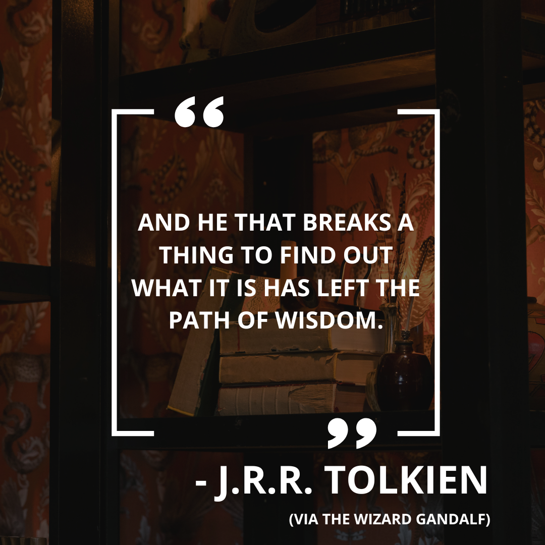 Gandalf Quote He That Breaks a Thing To Find Out What it is